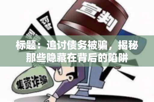 标题：追讨债务被骗，揭秘那些隐藏在背后的陷阱