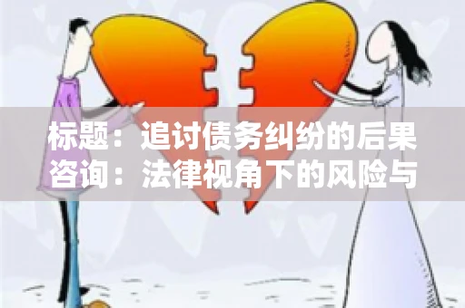 标题：追讨债务纠纷的后果咨询：法律视角下的风险与应对